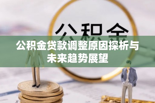 郯城公积金贷款调整原因探析与未来趋势展望