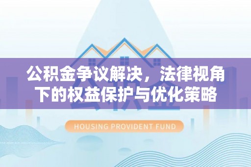 郯城公积金争议解决，法律视角下的权益保护与优化策略