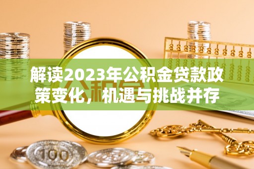 郯城解读2023年公积金贷款政策变化，机遇与挑战并存