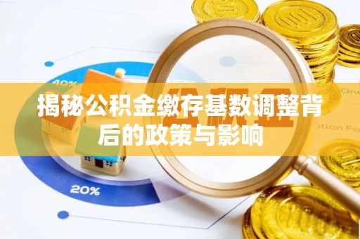 郯城揭秘公积金缴存基数调整背后的政策与影响