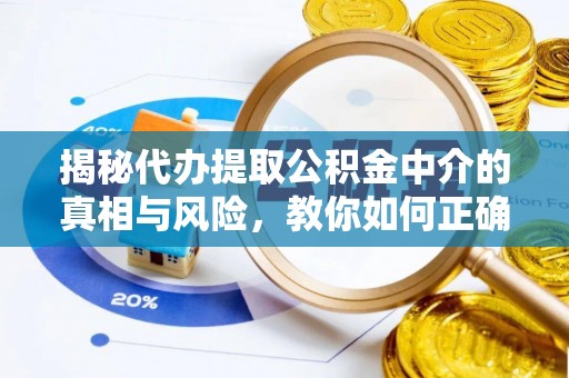 郯城揭秘代办提取公积金中介的真相与风险，教你如何正确操作