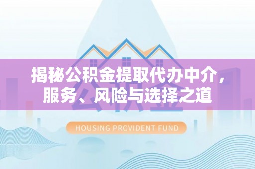 郯城揭秘公积金提取代办中介，服务、风险与选择之道
