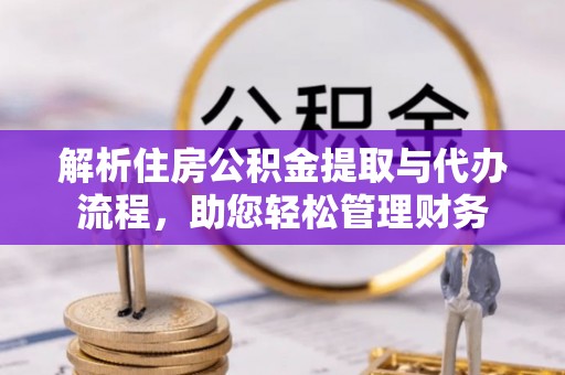 郯城解析住房公积金提取与代办流程，助您轻松管理财务