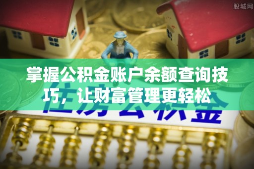 郯城掌握公积金账户余额查询技巧，让财富管理更轻松