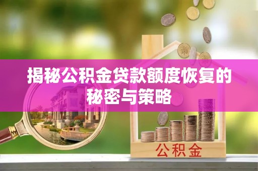 郯城揭秘公积金贷款额度恢复的秘密与策略