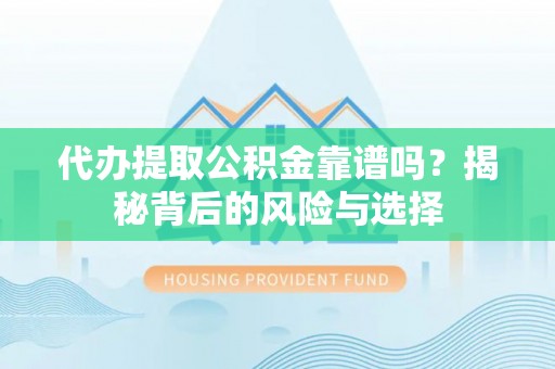 郯城代办提取公积金靠谱吗？揭秘背后的风险与选择
