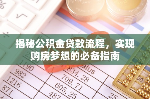 郯城揭秘公积金贷款流程，实现购房梦想的必备指南