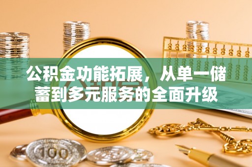 郯城公积金功能拓展，从单一储蓄到多元服务的全面升级