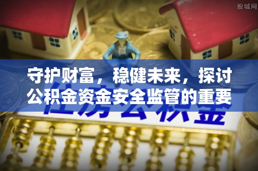 郯城守护财富，稳健未来，探讨公积金资金安全监管的重要性与实践