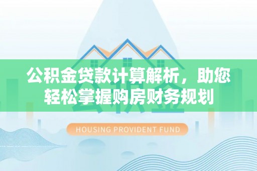 郯城公积金贷款计算解析，助您轻松掌握购房财务规划