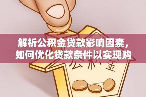 郯城解析公积金贷款影响因素，如何优化贷款条件以实现购房梦想