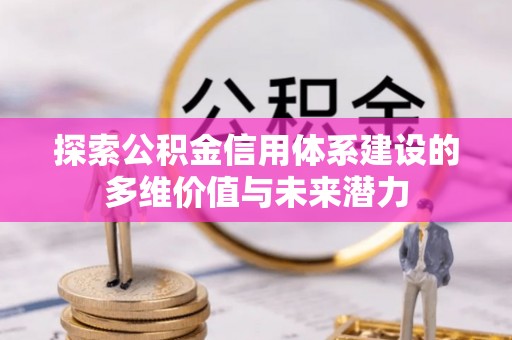 郯城探索公积金信用体系建设的多维价值与未来潜力