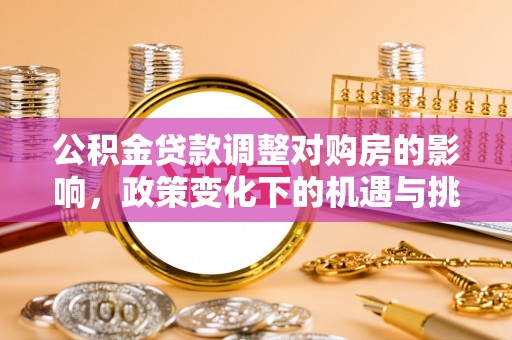 郯城公积金贷款调整对购房的影响，政策变化下的机遇与挑战