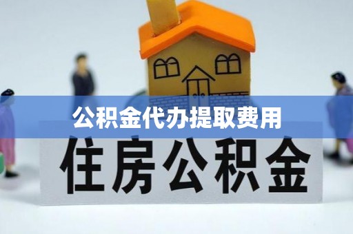 郯城公积金代办提取费用