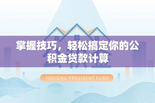 郯城掌握技巧，轻松搞定你的公积金贷款计算