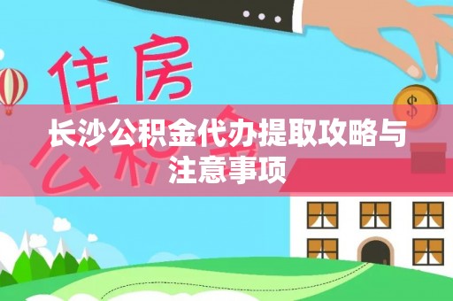 郯城长沙公积金代办提取攻略与注意事项