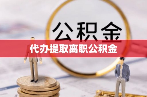 郯城代办提取离职公积金
