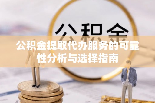 郯城公积金提取代办服务的可靠性分析与选择指南